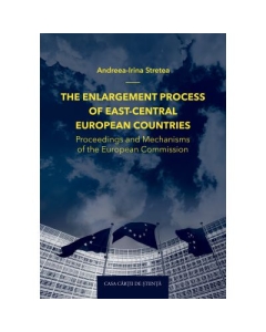 The enlargement process of East-Central European countries. Proceedings and mechanisms of the European Commission - Andreea-Irina Stretea