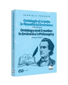 Ontologie si creatie in filosofia lui Eminescu. Ontology and creation in Eminescus philosophy. Ed. bilingva - Gabriela Pohoata