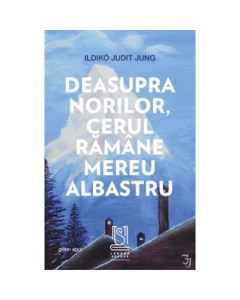 Deasupra norilor cerul ramane mereu albastru - Ildik Judit Jung