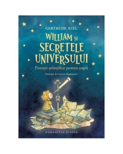 William si secretele Universului. Povesti stiintifice pentru copii - Gertrude Kiel