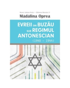 Evreii din Buzau sub regimul antonescian 1940-1944 - Madalina Oprea
