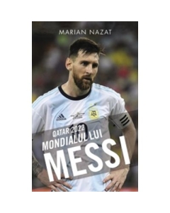 Qatar 2022. Mondialul lui Messi - Marian Nazat