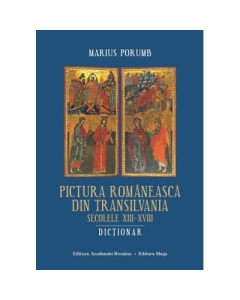 Pictura romaneasca din Transilvania. Secolele 13-18. Dictionar - Marius Porumb