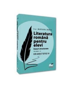 Literatura romana pentru elevi. Eseuri structurate. Volumul 3. Dramaturgie - Mariana Badea