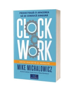 Clockwork. Proiecteaza-ti afacerea sa se conduc singura - Mike Michalowicz