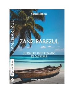 Zanzibarezul. Jurnalul unui lunatic in Zanzibar - Ciprian Iftime