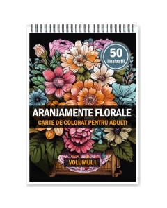 Carte de colorat pentru adulti 50 de ilustratii Aranjamente Florale Volumul 1