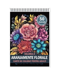 Carte de colorat pentru adulti 50 de ilustratii Aranjamente Florale Volumul 2