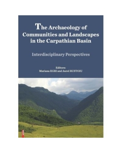 The archaeology of communities and landscapes in the Carpathian Basin - Mariana Egri