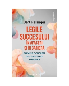 Legile succesului in afaceri si in cariera - Bert Hellinger