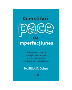 Cum sa faci pace cu imperfectiunea - Dr. Elliot D. Cohen