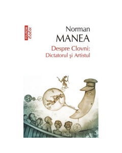 Despre Clovni Dictatorul si Artistul - Norman Manea