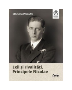 Exil si rivalitati. Principele Nicolae - Diana Mandache