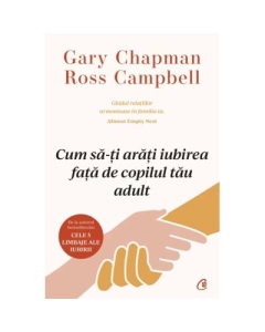 Cum sa-ti arati iubirea fata de copilul tau adult - Gary Chapman Ross Campbell