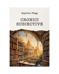 Cronici subiective - Septimiu Moga