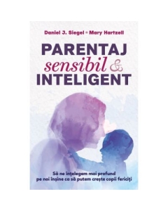Parentaj sensibil si inteligent - ed. a 3-a - Daniel J. Siegel Mary M. Hartzell