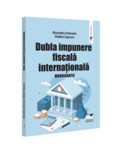 Dubla impunere fiscala internationala. Monografie - Alexandru Armeanic Vladlen Cojocaru