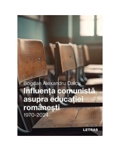 Influenta comunista asupra educatiei romanesti -1970-2024 - Bogdan-Alexandru Daicu