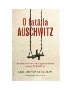 O fata la Auschwitz. Povestea adevarata a unei supravietuitoare singura din familia sa - Sara Leibovits Eti Elboim
