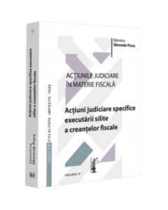 Actiunile judiciare in materie fiscala. Vol. 3. Actiuni judiciare specifice executarii silite a creantelor fiscale - Valentina Gherasim-Proca