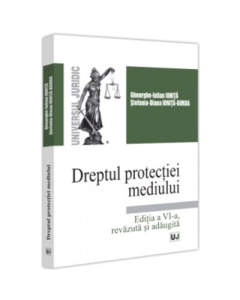 Dreptul protectiei mediului. Editia a 6-a revazuta si adaugita - Gheorghe-Iulian Ionita Stefania Diana Ionita-Burda