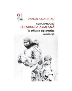 Cutia Pandorei. Chestiunea armeana in arhivele diplomatice romanesti - Vartan Arachelian
