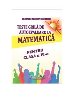 Teste grila de autoevaluare la matematica pentru clasa a 6- a - Gheorghe Adalbert Schneider