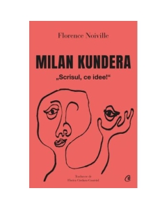 Milan Kundera. Scrisul ce idee - Florence Noiville