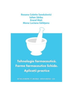 Tehnologie farmaceutica. Forme farmaceutice lichide. Aplicatii practice - Roxana Colette Sandulovici