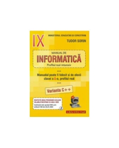 INFORMATICA, Manual pentru clasa a IX-a Intensiv sau clasa a X-a Real (Var. C++) - Sorin Tudor
