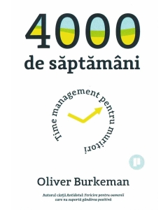 4000 de saptamani - Oliver Burkeman Management Publica grupdzc