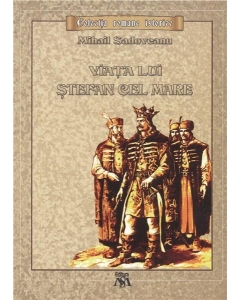 Viata lui Stefan cel Mare - Mihail Sadoveanu (Colectia romane istorice)