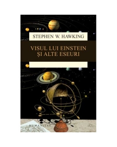 Visul lui Einstein si alte eseuri - Stephen Hawking. Traducere de Gheorghe Stratan