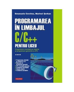 Programarea in limbajul C/C++ pentru liceu, Volumul 4. Programare orientata pe obiecte si programare generica cu STL - Emanuela Cerchez Informatica Clasele 9-12 Polirom grupdzc