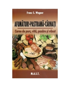 Afumaturi, pastrama, carnati. Carne de porc, vita, pasare si vanat - Franz S. Wagner Alimentatie si nutritie MAST grupdzc