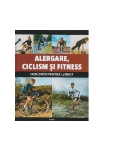 Alergare, Ciclism si Fitness. Enciclopedie practica ilustrata