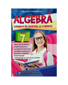 Algebra, clasa a VII-a - Culegere de exercitii si probleme - Nicolae Ivaschescu, editura Carminis