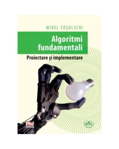 Algoritmi fundamentali. Proiectare si implementare - Mirel Cosulschi