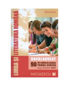 Limba si literatura romana Bacalaureat. 90 de subiecte pentru PROBA SCRISA - Alina Ene
