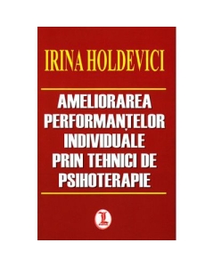 Ameliorarea performantelor individuale prin tehnici de psihoterapie - Irina Holdevici 
