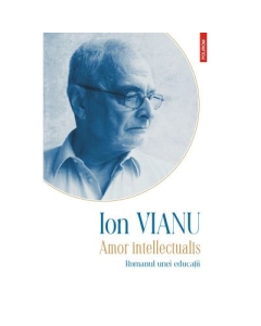 Amor intellectualis. Romanul unei educatii. Editia 2021 - Ion Vianu