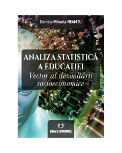 Analiza statistica a educatiei. Vector al dezvoltarii socioeconomice - Daniela Mihaela Neamtu