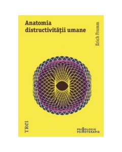 Anatomia distructivitatii umane - Erich Fromm. Traducere de Oana Maria Nica