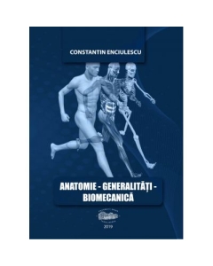 Anatomie. Generalitati. Biomecanica - Constantin Enciulescu
