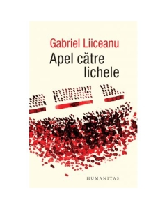 Apel catre lichele - Gabriel Liiceanu