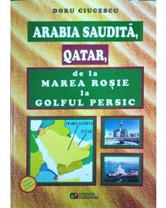 Arabia Saudita, Qatar, de la Marea Rosie la Golful Persic - Doru Ciucescu