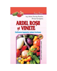 Ardei, rosii si vinete. Cultivarea legumelor solano-fructuoase - Andrei Nicolae Dumitru, Mircea Gerogescu