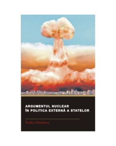 Argumentul nuclear in politica externa a statelor - Rodica Dinulescu