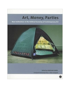 Art, Money, Parties. New Institutions in the Political Economy of Contemporary Art - Jonathan Harris