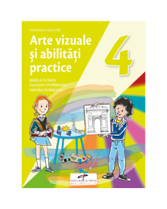 Arte vizuale si abilitati practice. Manual pentru clasa a IV-a - Mirela Flonta, Claudia Stupineanu, Simona Dobrescu